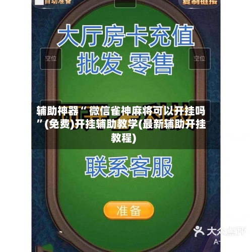 辅助神器“ 微信雀神麻将可以开挂吗	”(免费)开挂辅助教学(最新辅助开挂教程)-第3张图片