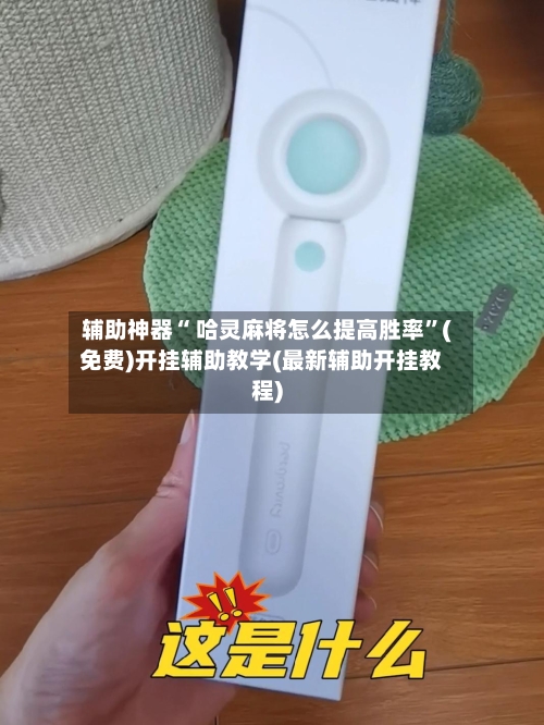 辅助神器“ 哈灵麻将怎么提高胜率”(免费)开挂辅助教学(最新辅助开挂教程)