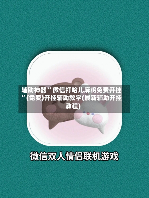 辅助神器“ 微信打哈儿麻将免费开挂”(免费)开挂辅助教学(最新辅助开挂教程)-第2张图片