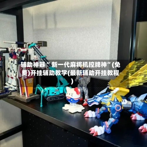 辅助神器“ 新一代麻将机控牌神”(免费)开挂辅助教学(最新辅助开挂教程)-第2张图片