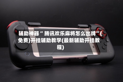 辅助神器“ 腾讯欢乐麻将怎么出牌”(免费)开挂辅助教学(最新辅助开挂教程)-第3张图片