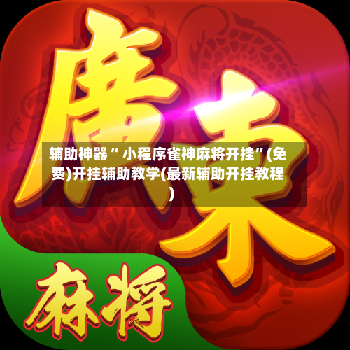 辅助神器“ 小程序雀神麻将开挂	”(免费)开挂辅助教学(最新辅助开挂教程)-第2张图片