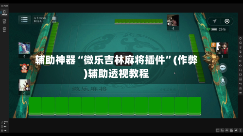 辅助神器“微乐吉林麻将插件”(作弊)辅助透视教程