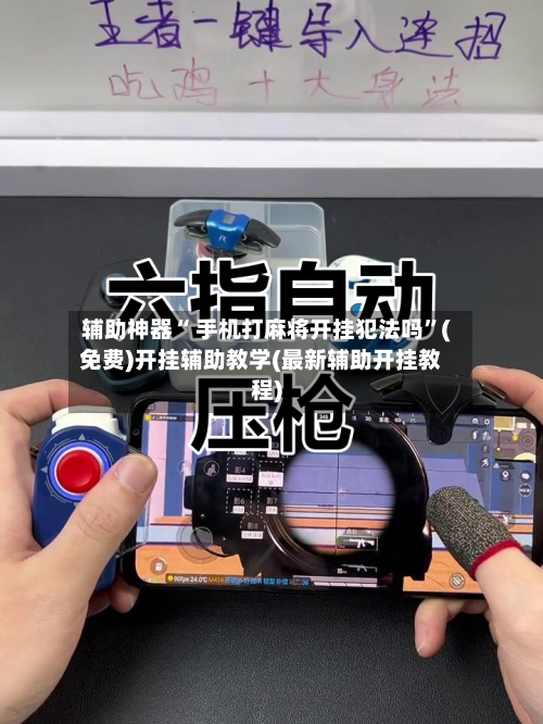 辅助神器“ 手机打麻将开挂犯法吗”(免费)开挂辅助教学(最新辅助开挂教程)