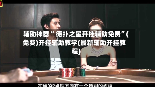 辅助神器“ 德扑之星开挂辅助免费”(免费)开挂辅助教学(最新辅助开挂教程)-第2张图片