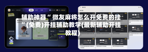 辅助神器“ 微友麻将怎么开免费的挂”(免费)开挂辅助教学(最新辅助开挂教程)-第2张图片