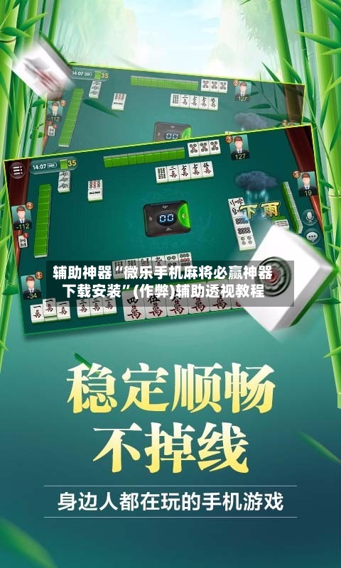 辅助神器“微乐手机麻将必赢神器下载安装”(作弊)辅助透视教程-第2张图片