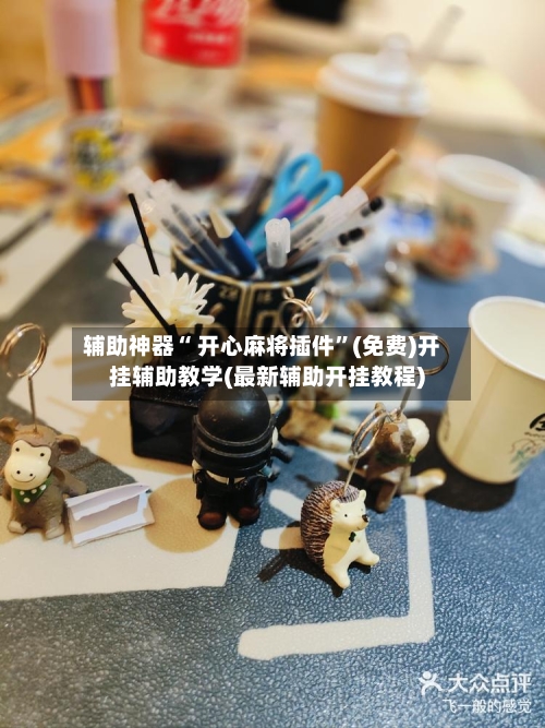 辅助神器“ 开心麻将插件”(免费)开挂辅助教学(最新辅助开挂教程)