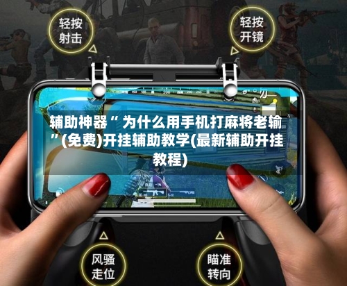 辅助神器“ 为什么用手机打麻将老输”(免费)开挂辅助教学(最新辅助开挂教程)
