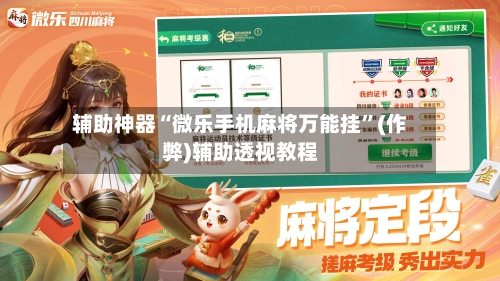 辅助神器“微乐手机麻将万能挂”(作弊)辅助透视教程-第2张图片
