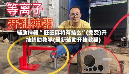 辅助神器“ 旺旺麻将有挂么”(免费)开挂辅助教学(最新辅助开挂教程)