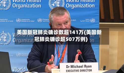 美国新冠肺炎确诊数超141万(美国新冠肺炎确诊超507万例)-第2张图片