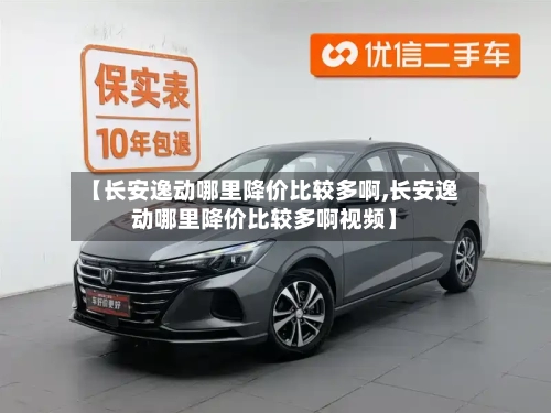 【长安逸动哪里降价比较多啊,长安逸动哪里降价比较多啊视频】