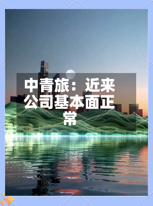 中青旅：近来公司基本面正常