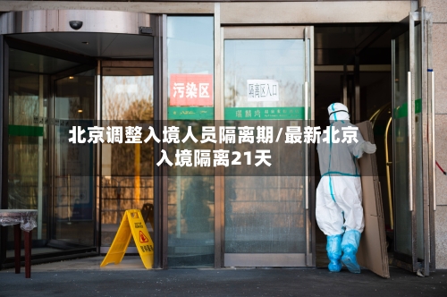 北京调整入境人员隔离期/最新北京入境隔离21天