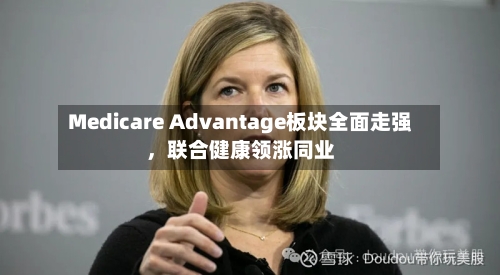 Medicare Advantage板块全面走强，联合健康领涨同业