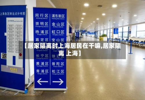 【居家隔离时上海居民在干嘛,居家隔离 上海】-第3张图片