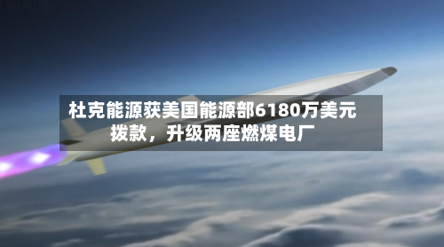 杜克能源获美国能源部6180万美元拨款，升级两座燃煤电厂-第2张图片
