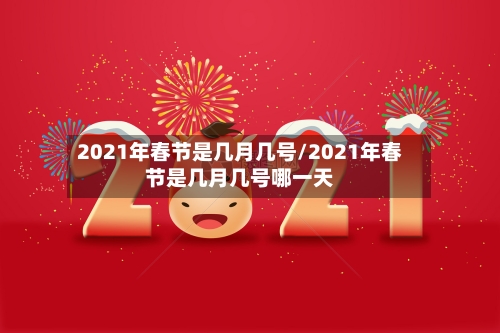 2021年春节是几月几号/2021年春节是几月几号哪一天