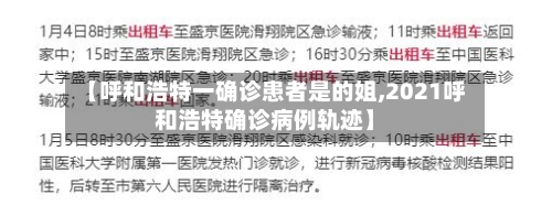 【呼和浩特一确诊患者是的姐,2021呼和浩特确诊病例轨迹】