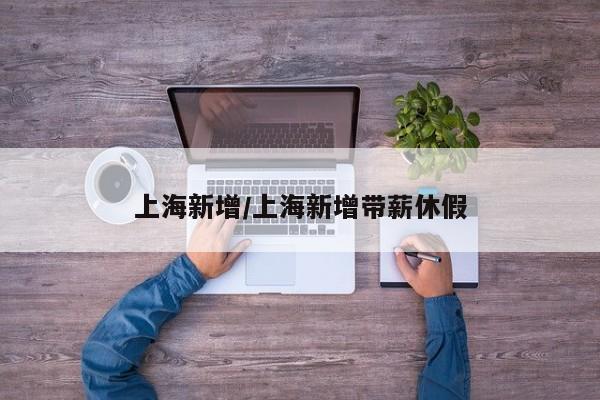 上海新增/上海新增带薪休假